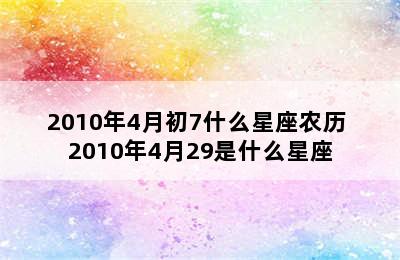 2010年4月初7什么星座农历 2010年4月29是什么星座